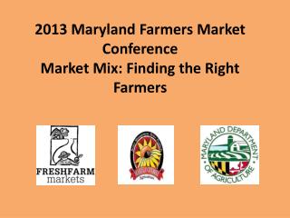 2013 Maryland Farmers Market Conference Market Mix: Finding the Right Farmers