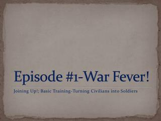 Episode #1-War Fever!
