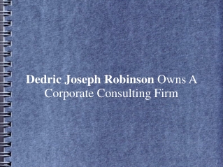 Dedric Joseph Robinson Owns A Corporate Consulting Firm