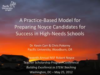 A Practice-Based Model for Preparing Noyce Candidates for Success in High-Needs Schools Dr. Kevin Carr &amp; Chris Pok