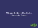 Michael Dettmers Has Had A Successful Career