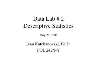 Data Lab # 2 Descriptive Statistics May 28, 2008
