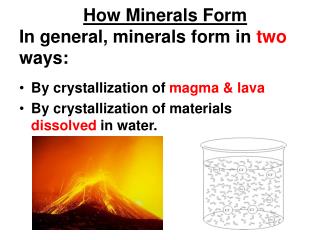 How Minerals Form In general, minerals form in two ways: