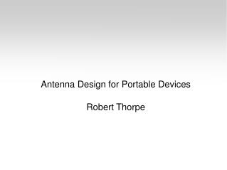 Antenna Design for Portable Devices Robert Thorpe