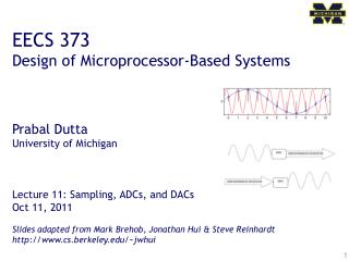 EECS 373 Design of Microprocessor-Based Systems Prabal Dutta University of Michigan Lecture 11: Sampling, ADCs, and DACs