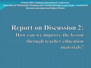 Report on Discussion 2: How can we improve the lesson through teacher education materials?