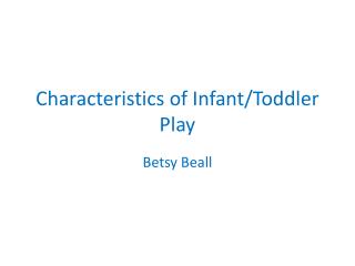 Characteristics of Infant/Toddler Play