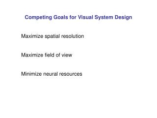 Competing Goals for Visual System Design Maximize spatial resolution Maximize field of view Minimize neural resources