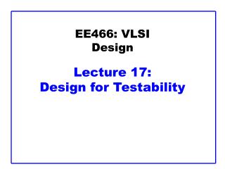 EE466: VLSI Design Lecture 17: Design for Testability
