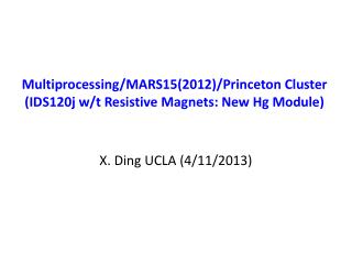 Multiprocessing/MARS15(2012)/Princeton Cluster (IDS120j w/t Resistive Magnets: New Hg Module)