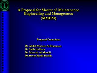 A Proposal for Master of Maintenance Engineering and Management (MMEM) Proposal Committee 	Dr. Abdul-Mohsen Al-Hammad