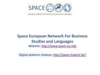 Space European Network For Business Studies and Languages Website: http://www.space-eu.info Digital platform Dokeos : h