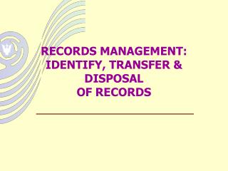 RECORDS MANAGEMENT: IDENTIFY, TRANSFER &amp; DISPOSAL OF RECORDS