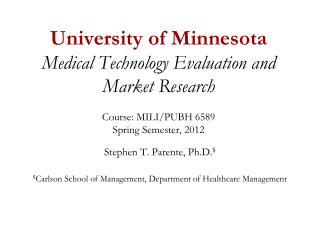 University of Minnesota Medical Technology Evaluation and Market Research Course: MILI/PUBH 6589 Spring Semester, 2012