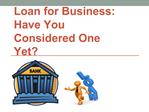 Loan for Business: Have You Considered One Yet