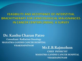 FEASIBILITY AND ACCEPTANCE OF INTERSTITIAL BRACHYTHERAPY FOR GYNECOLOGICAL MALIGNANCIES IN CANCER CENTERS [INDIA]- A SU