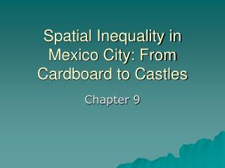 Spatial Inequality in Mexico City: From Cardboard to Castles