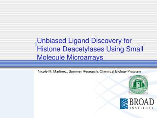 Unbiased Ligand Discovery for Histone Deacetylases Using Small Molecule Microarrays Nicole M. Martinez, Summer Research