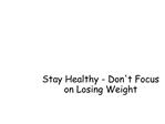 Stay Healthy - Don't Focus on Losing Weight