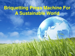 BRIQUETTING PRESS MACHINE FOR A SUSTAINABLE WORLD