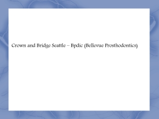 Crowns and Bridges Seattle, Prosthodontics Seattle - Bpdic