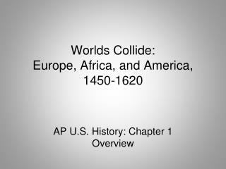 Worlds Collide Europe Africa And America Outline ppt chapter 1 when worlds collide contact conquest catastrophe powerpoint presentation Worlds Collide Europe Africa And America Outline ppt chapter 1 when worlds collide contact conquest catastrophe powerpoint presentation
