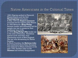 native americans of the colonial time Throughout the colonial period, catholic missionaries from spain and france operate in areas such as the canadian border, the great lakes, along the mississippi, florida, and the southwest, paralleling the efforts of english protestants in their efforts to convert native americans to their faith. native americans of the colonial time Throughout the colonial period, catholic missionaries from spain and france operate in areas such as the canadian border, the great lakes, along the mississippi, florida, and the southwest, paralleling the efforts of english protestants in their efforts to convert native americans to their faith.