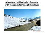 Adventure Holiday India - Compete with the rough terrains of
