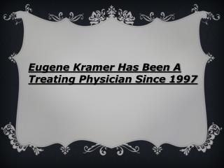 Eugene Kramer Has Been A Treating Physician Since 1997