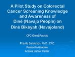 A Pilot Study on Colorectal Cancer Screening Knowledge and Awareness of Din Navajo People on Din Bik yah Navajoland