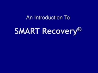 An Introduction To SMART Recovery ®