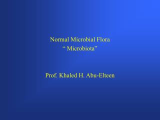 Normal Microbial Flora “ Microbiota” Prof. Khaled H. Abu-Elteen