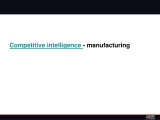 Competitive intelligence - manufacturing