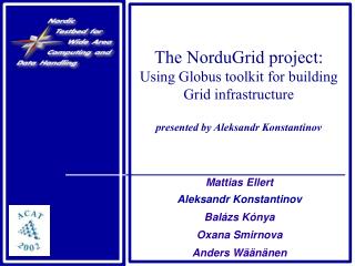 The NorduGrid project: Using Globus toolkit for building Grid infrastructure presented by Aleksandr Konstantinov
