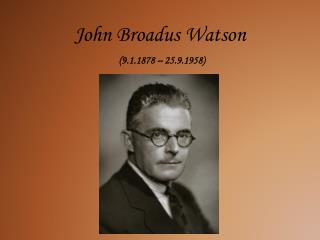 PPT - John B. Watson (1878-1958): The “Father Of Behaviorism ...