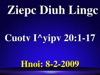 Ziepc Diuh Lingc Cuotv I^yipv 20:1-17 Hnoi: 8-2-2009