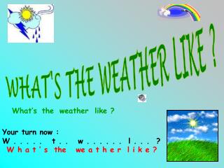WHAT'S THE WEATHER LIKE ?