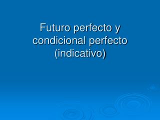 Futuro perfecto y condicional perfecto (indicativo)