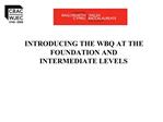INTRODUCING THE WBQ AT THE FOUNDATION AND INTERMEDIATE LEVELS