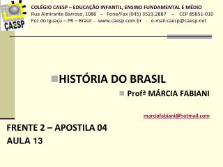 HISTÓRIA DO BRASIL Profª MÁRCIA FABIANI marciafabiani@hotmail FRENTE 2 – APOSTILA 04 AULA 13