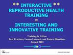 INTERACTIVE REPRODUCTIVE HEALTH TRAINING INTERESTING AND INNOVATIVE TRAINING