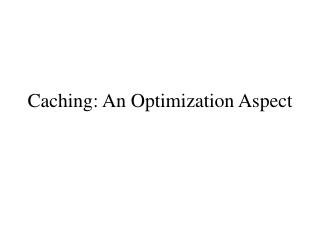 Caching: An Optimization Aspect