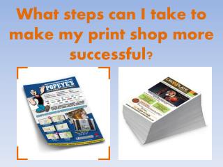 What steps can I take to make my print shop more successful?