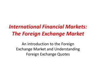 International Financial Markets:  The Foreign Exchange Market