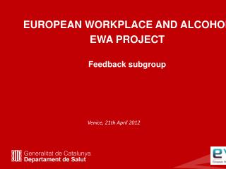 EUROPEAN WORKPLACE AND ALCOHOL EWA PROJECT Feedback subgroup