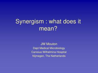 synergism ppt medical search mean does powerpoint presentation microbiology combinations jw antimicrobial nijmegen wilhelmina netherlands rationale mouton dept canisius hospital