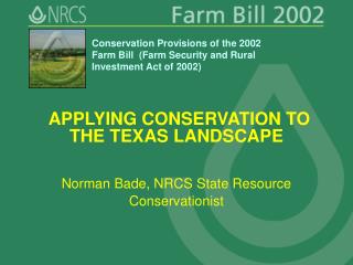 APPLYING CONSERVATION TO THE TEXAS LANDSCAPE Norman Bade, NRCS State Resource Conservationist