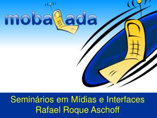 Seminários em Mídias e Interfaces Rafael Roque Aschoff