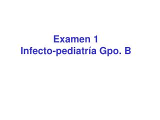 Examen 1 Infecto-pediatría Gpo. B