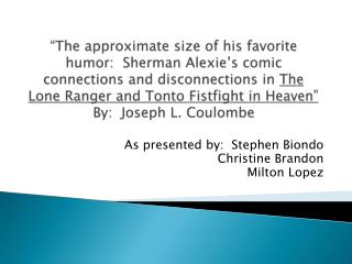 As presented by: Stephen Biondo Christine Brandon Milton Lopez